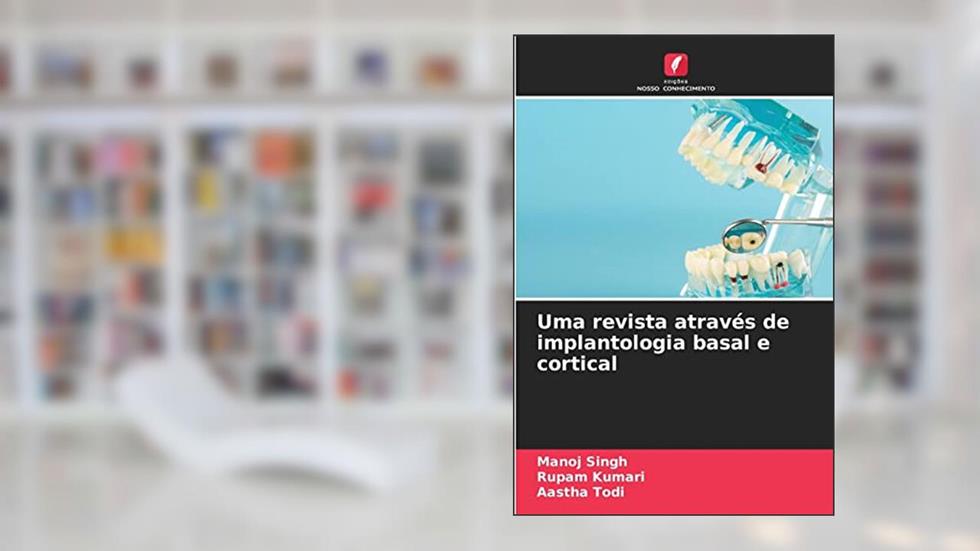 Uma revista através de implantologia basal e cortical, do autor Manoj Singh; Rupam Kumari; Aastha Todi