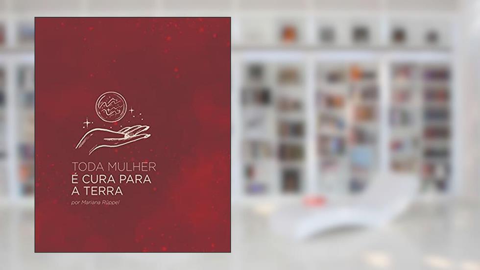 Toda mulher é cura para a terra, do autor Mariana Ruppel