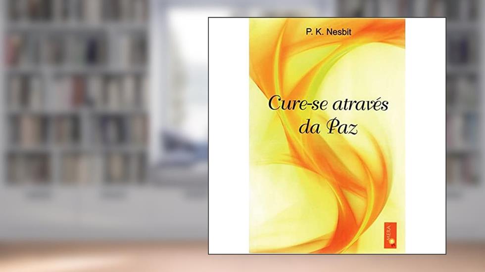Cure-Se Através da Paz, do autor P.k Nesbit