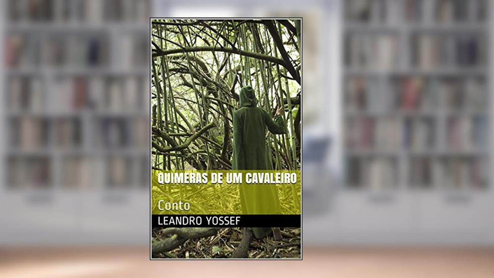 Quimeras de um cavaleiro: Conto, do autor Leandro Yossef