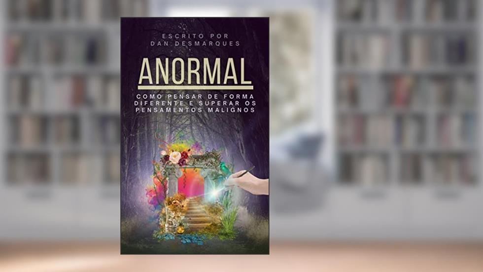 Anormal: Como Pensar de Forma Diferente e Superar os Pensamentos Malignos, do autor Dan Desmarques