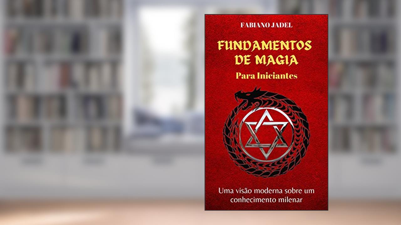 Fundamentos de Magia para Iniciantes: Uma visão moderna sobre um conhecimento milenar, do autor Fabiano Jadel Teodoro