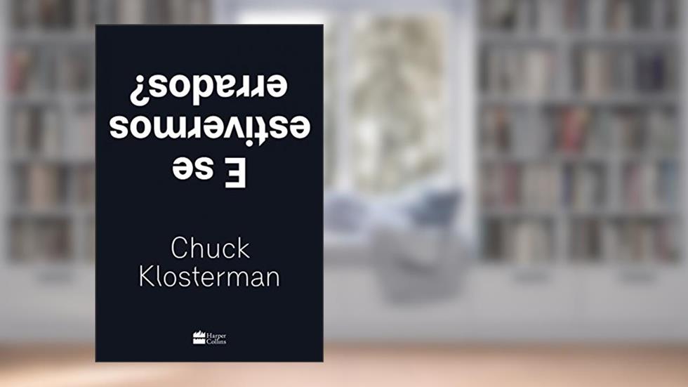E se estivermos errados?, do autor Chuck Klosterman
