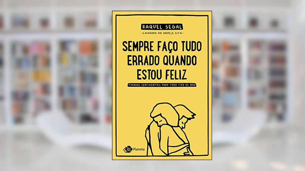 Sempre faço tudo errado quando estou feliz: Tirinhas sentimentais para todo tipo de bad, do autor Raquel Segal