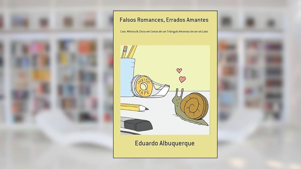 Falsos Romances, Errados Amantes, do autor Eduardo Albuquerque