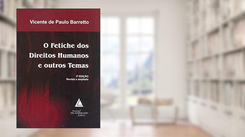 O Fetiche Dos Direitos Humanos E Outros Temas, do autor Vicente De Paulo Barretto