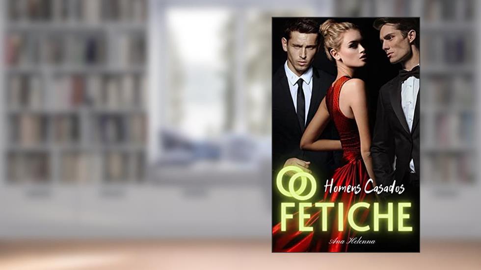 O Fetiche: Homens Casados, do autor Ana Helenna