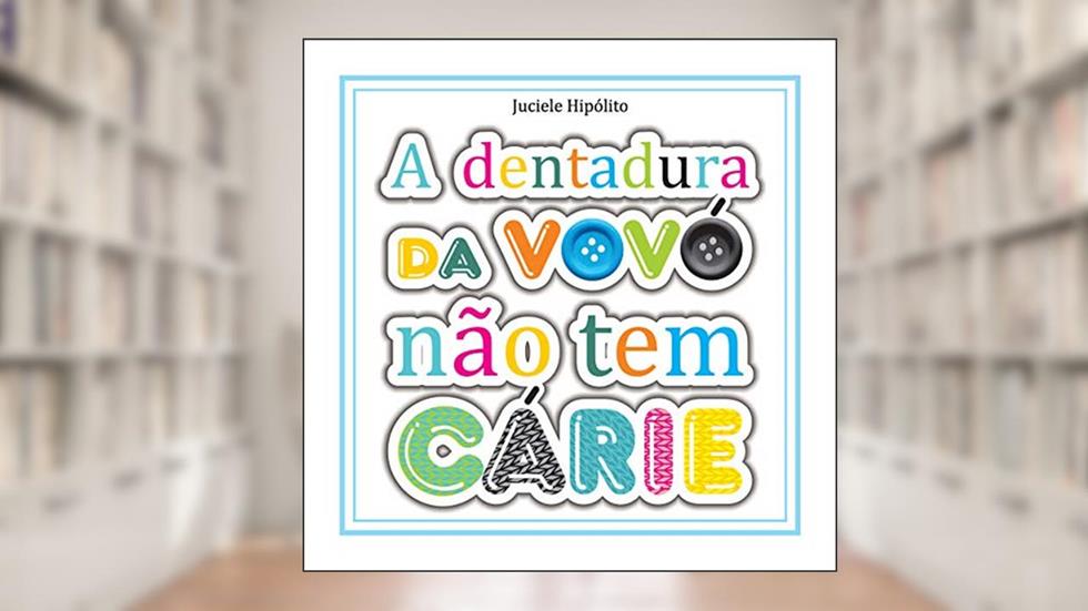 A dentadura da Vovó não tem cárie, do autor Juciele Hipólito