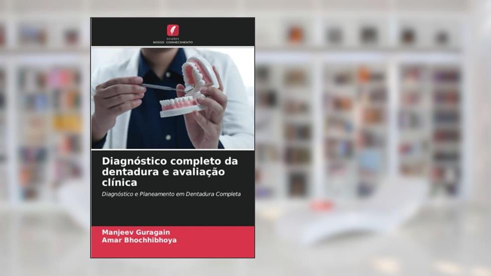 Diagnóstico completo da dentadura e avaliação clínica: Diagnóstico e Planeamento em Dentadura Completa, do autor Manjeev Guragain; Amar Bhochhibhoya