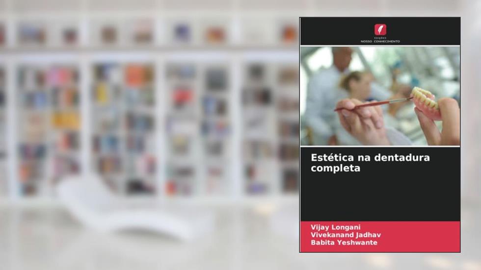 Estética na dentadura completa, do autor Vijay Longani; Vivekanand Jadhav; Babita Yeshwante