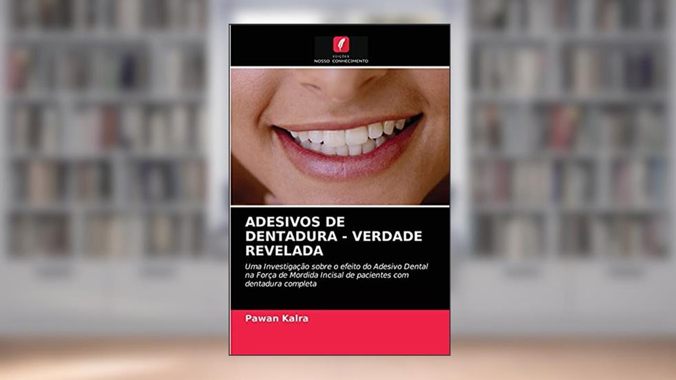 ADESIVOS DE DENTADURA - VERDADE REVELADA: Uma Investigação sobre o efeito do Adesivo Dental na Força de Mordida Incisal de pacientes com dentadura completa, do autor Pawan Kalra