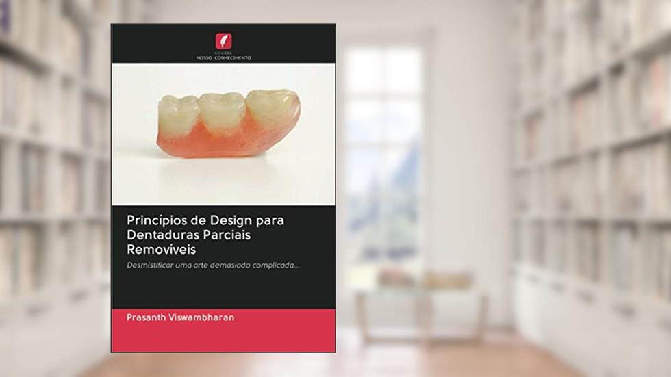 Princípios de Design para Dentaduras Parciais Removíveis: Desmistificar uma arte demasiado complicada..., do autor Prasanth Viswambharan
