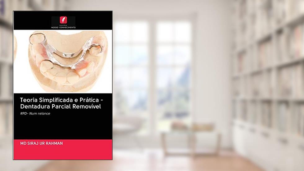 Teoria Simplificada e Prática - Dentadura Parcial Removível: RPD- Num relance, do autor MD SIRAJ UR RAHMAN