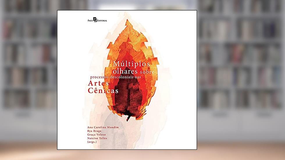 Múltiplos Olhares Sobre Processos Descoloniais nas Artes Cênicas, do autor Ana Carolina Mundim