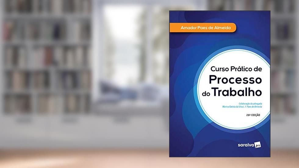 Curso Prático de Processo do Trabalho - 26ª Edição 2020, do autor Amador Paes De Almeida