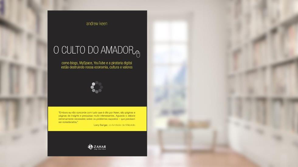 O Culto Do Amador. Como Blogs, Myspace, Youtube E A Pirataria Digital Estão Destruindo Nossa Economia, Cultura E Valores, do autor Andrew Keen