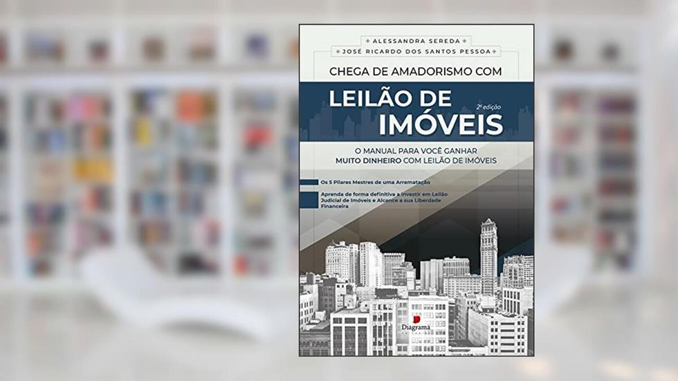 Chega de Amadorismo com Leilão de Imóveis: O Manual para você ganhar Muito Dinheiro com Leilão de Imóveis, do autor Alessandra Sereda; Jose Ricardo Pessoa