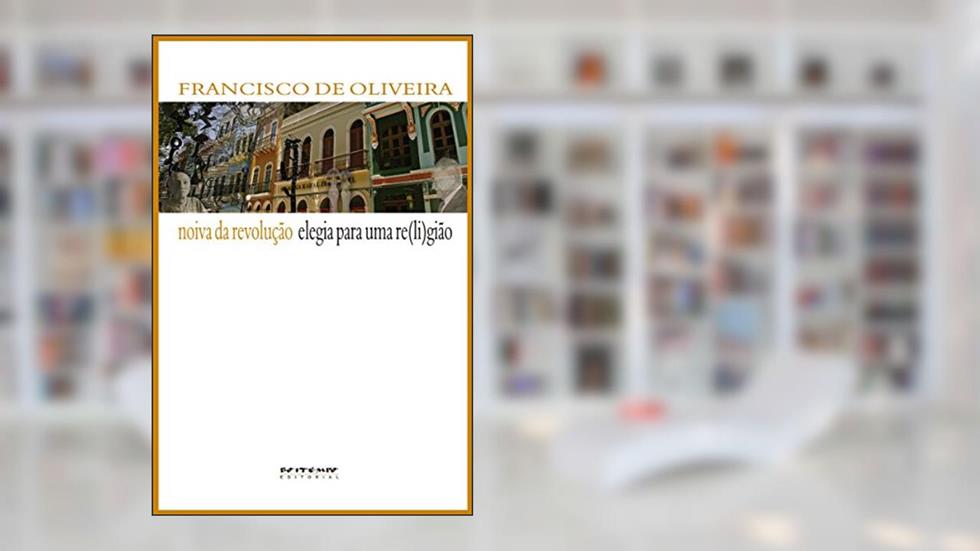 Noiva da revolução/Elegia para uma re(li)gião, do autor Francisco de Oliveira