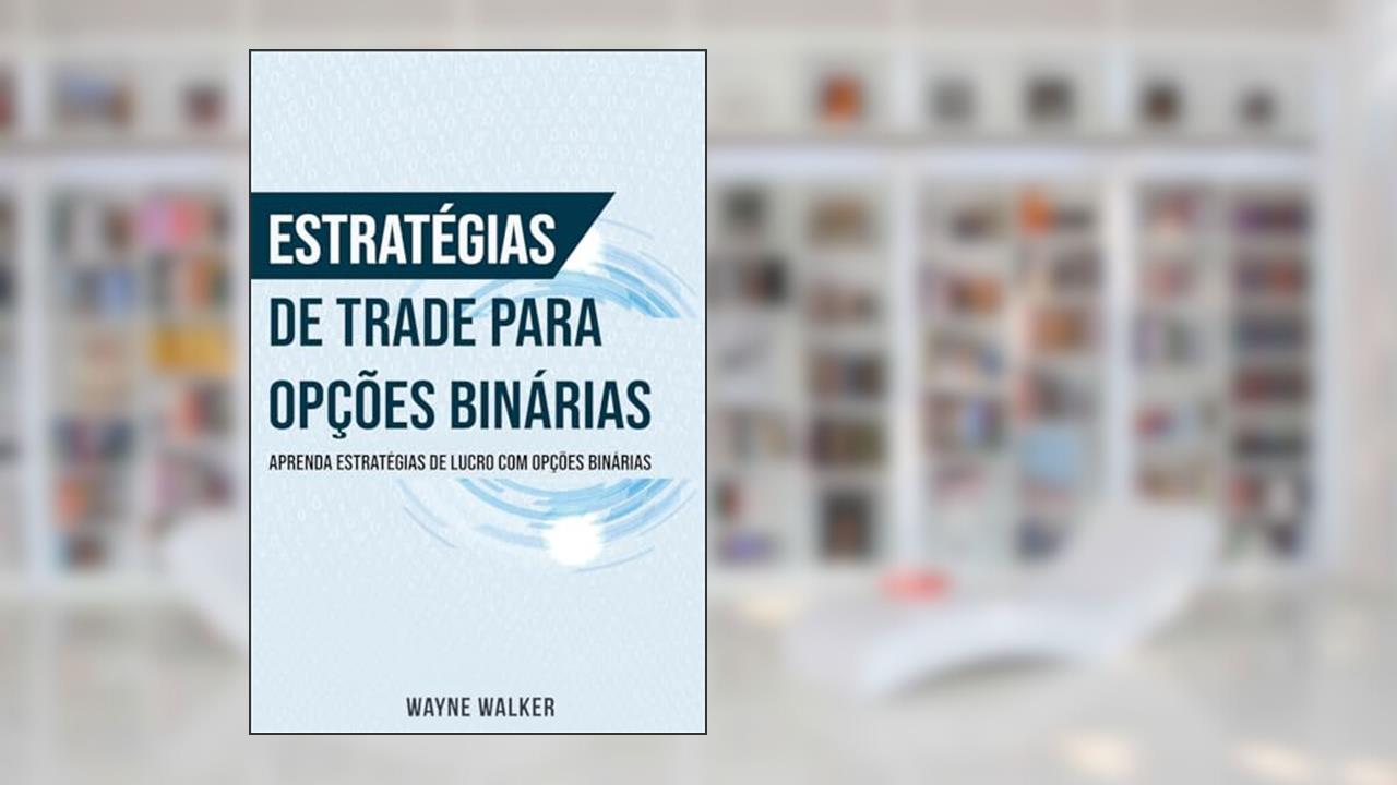 Estratégias de Trade para Opções Binárias, do autor Wayne Walker