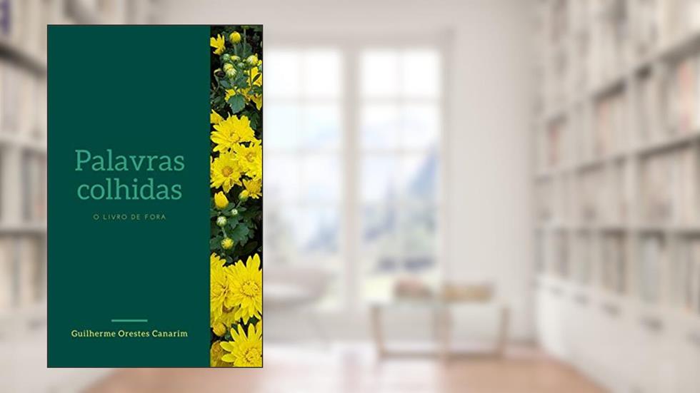 Palavras colhidas: o livro de fora, do autor Guilherme Orestes Canarim