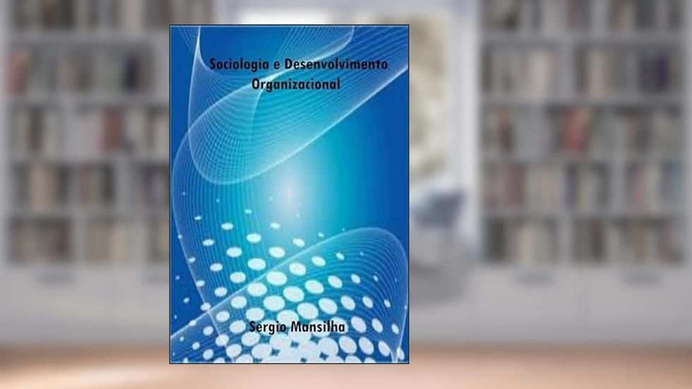 Sociologia e Desenvolvimento Organizacional, do autor Sergio Mansilha