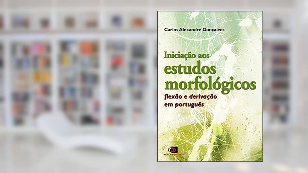 Iniciação aos estudos morfológicos: Flexão e derivação em português, do autor Carlos Alexandre Gonçalves