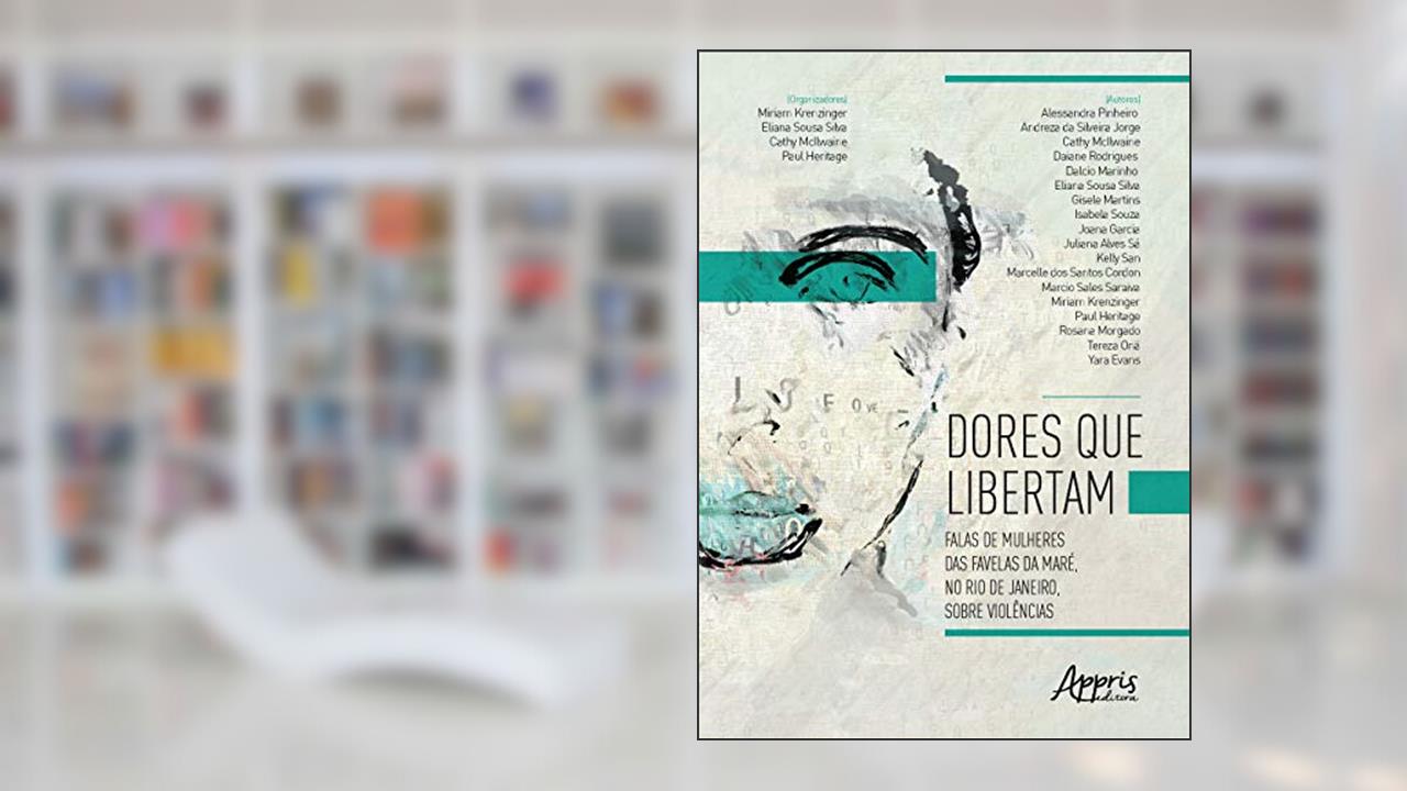 Dores que libertam: falas de mulheres das favelas da maré, no rio de janeiro, sobre violências, do autor Miriam Krenzinger