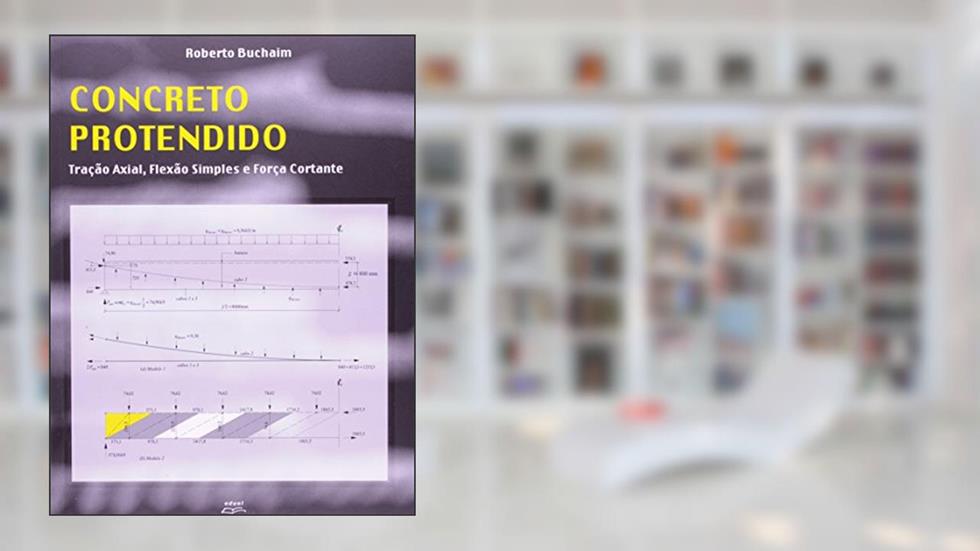Concreto Protendido Tração Axial, Flexão Simples e Força Cortante, do autor Roberto Buchaim