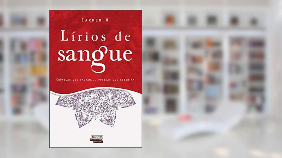 Lírios de Sangue - Crônicas que salvam... Poesias que libertam, do autor CARMEM O.
