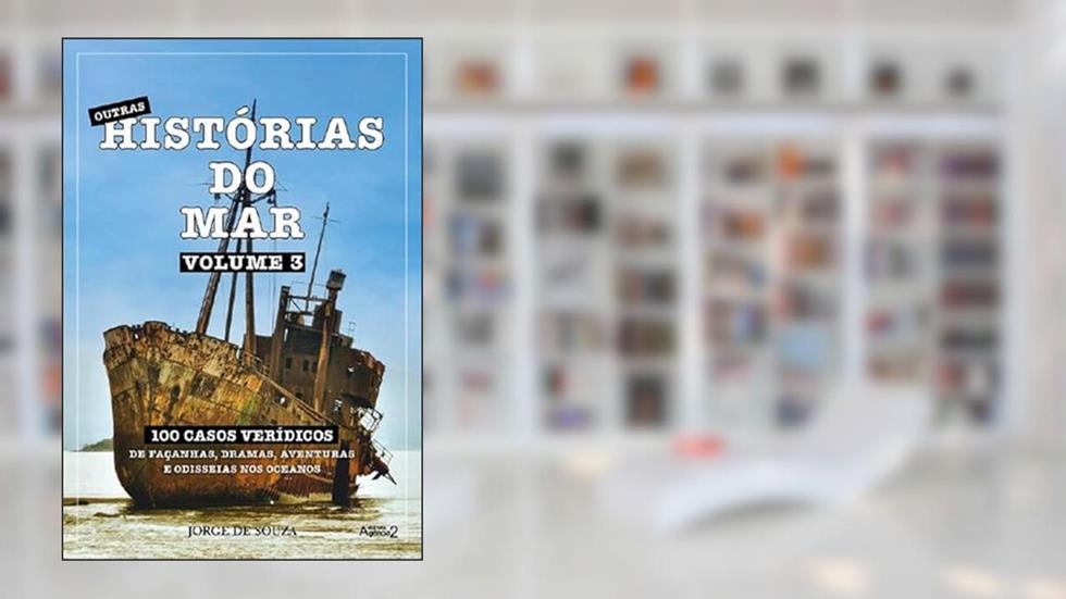 Histórias Do Mar - Volume 3 - Outras Histórias - 100 Casos Verídicos De Façanhas, Dramas, Aventuras e Odisseias Nos..., do autor JORGE DE SOUZA