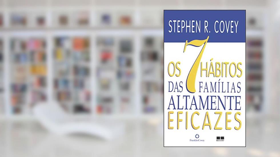 Os 7 hábitos das famílias altamente eficazes, do autor Stephen R. Covey