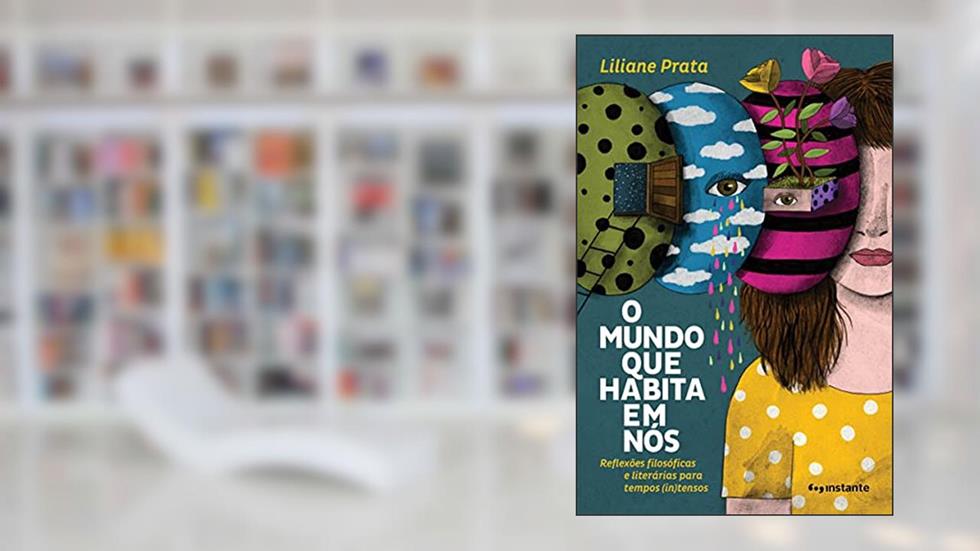 O Mundo que Habita em Nós: Reflexões Filosóficas e Literárias Para Tempos (in)tensos, do autor Liliane Prata
