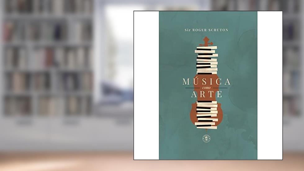 Música como Arte: edição de luxo, do autor Roger Scruton