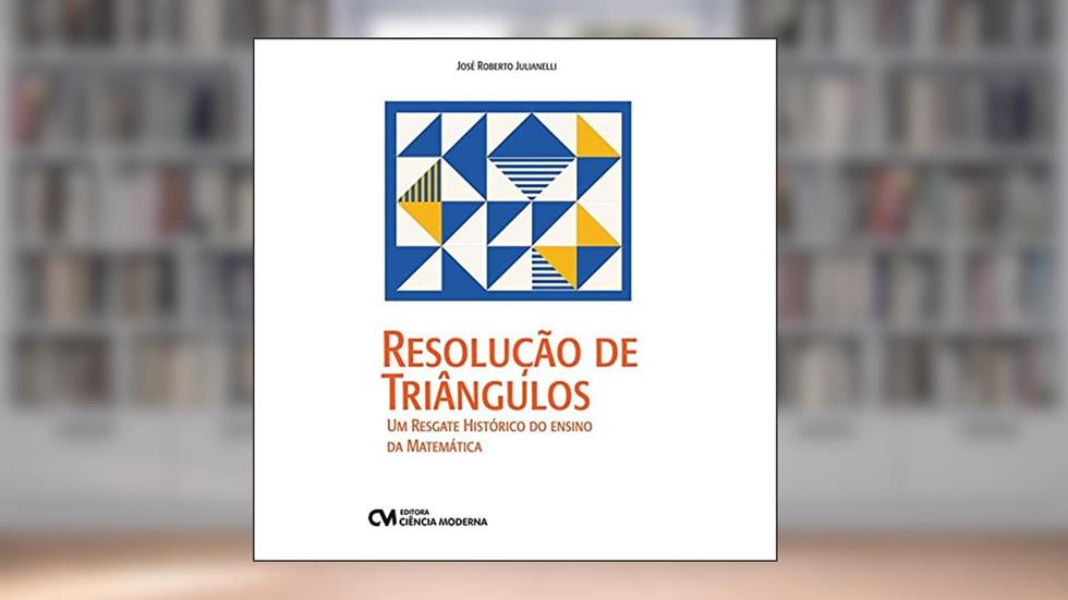 Resolução de Triângulos - Um Resgate Histórico do Ensino da Matemática, do autor JOSÉ ROBERTO JULIANELLI