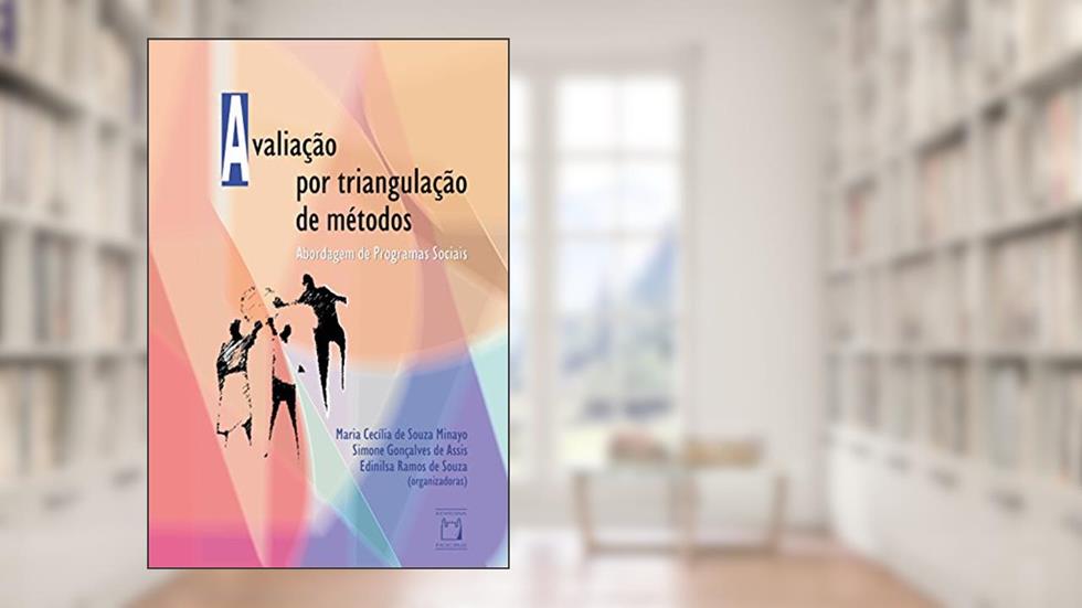 Avaliação por triangulação de métodos: abordagem de programas sociais, do autor Maria Cecília de Souza Minayo; Simone Gonçalves de Assis; Edinilsa Ramos de Souza