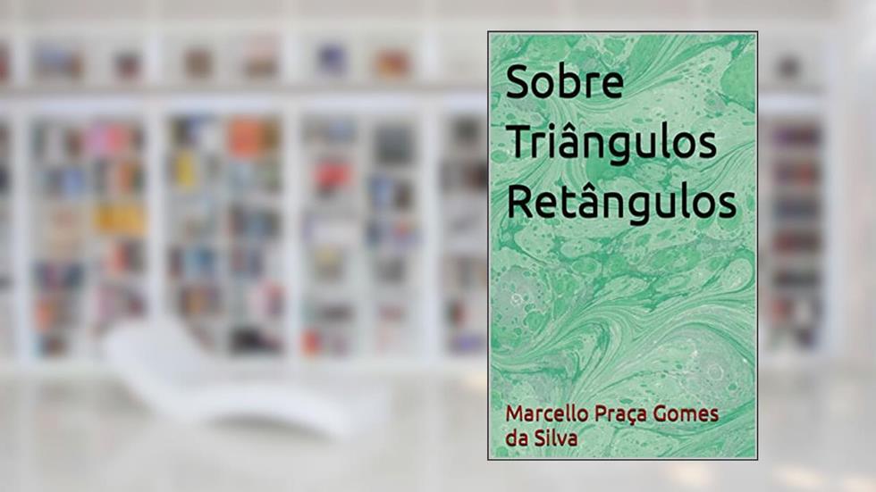 Sobre Triângulos Retângulos, do autor Marcello Praça Gomes da Silva