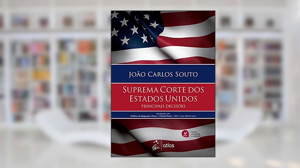 Suprema Corte dos Estados Unidos - Principais Decisões - 4ª Edição 2021, do autor João Carlos Souto