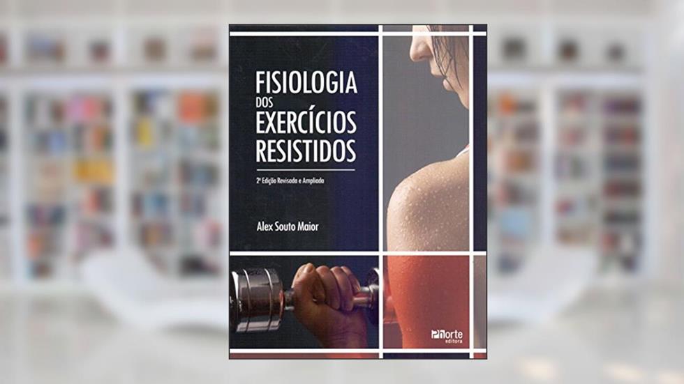 Fisiologia dos Exercícios Resistidos, do autor Alex Souto Maior
