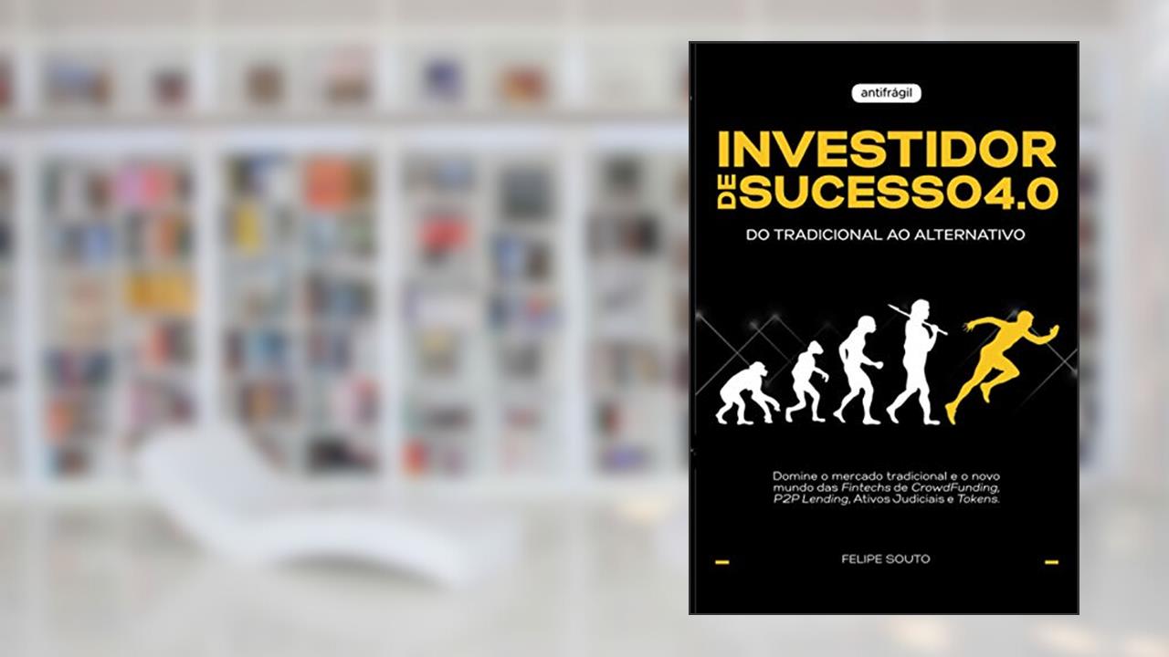 Investidor de Sucesso 4.0 - Do Tradicional ao Alternativo, do autor Felipe Souto