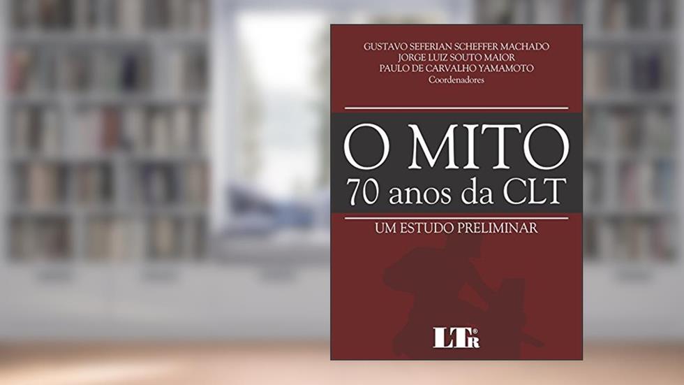 O Mito 70 Anos da CLT, do autor Gustavo Seferian Scheffer; Jorge Luiz Souto Maior; Paulo de Carvalho. Yamamoto