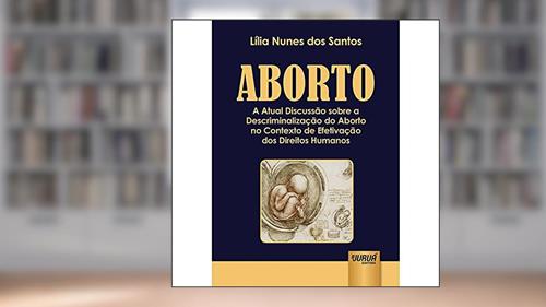 Capa de Aborto: A Atual Discussão sobre a Descriminalização do Aborto no Contexto de Efetivação dos Direitos Humanos, do autor Lília Nunes dos Santos