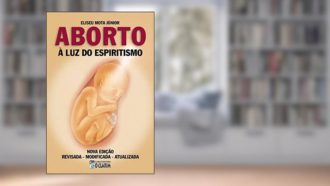 Aborto à luz do Espiritismo, do autor Eliseu Mota Júnior