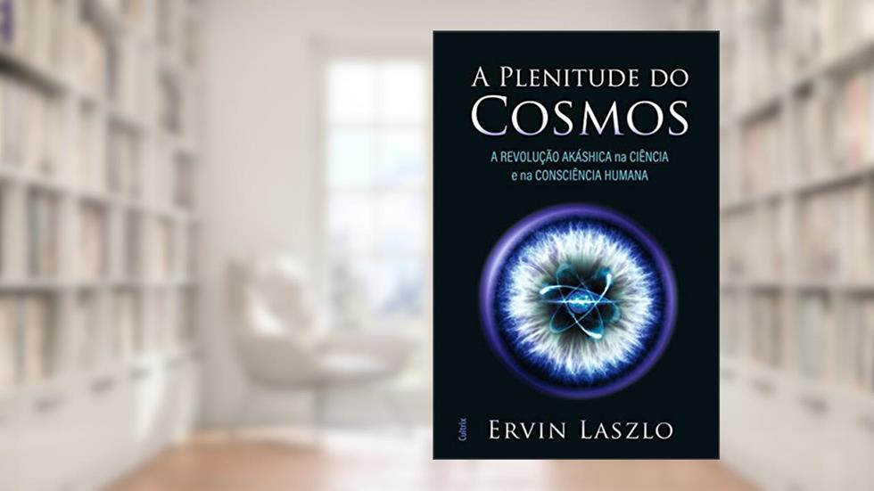 A Plenitude Do Cosmos: A Revolução Akashica Na Ciência E Na Consciência Humana, do autor Ervin Laszlo