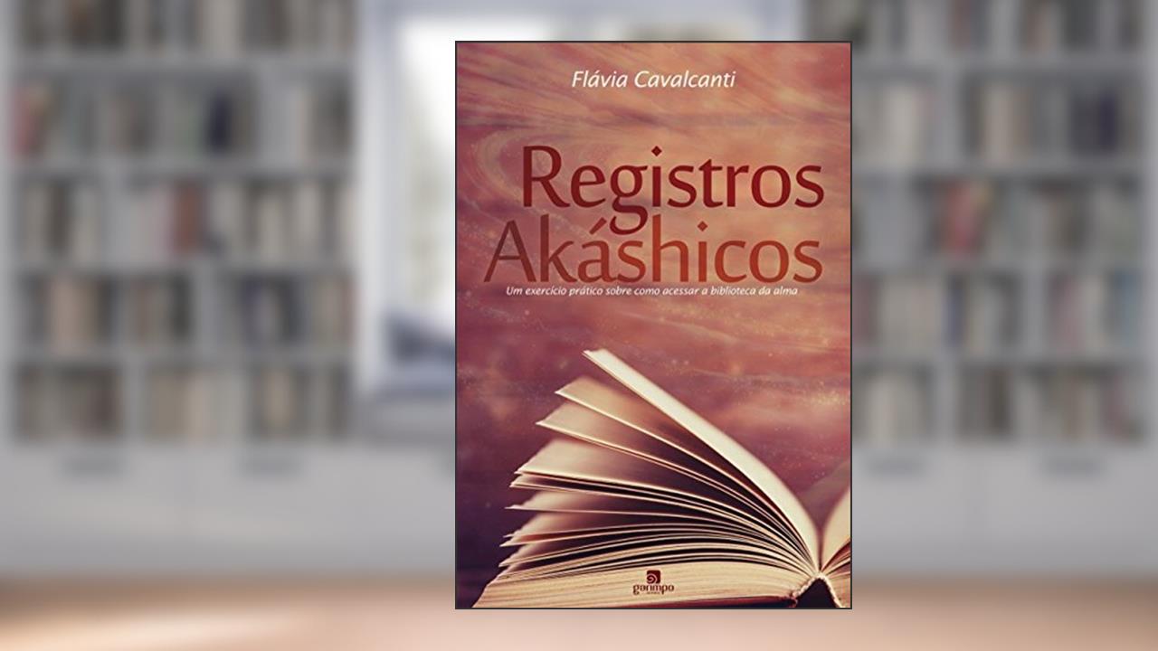 Registros Akáshicos: um Exercício Prático Sobre Como Acessar a Biblioteca da Alma, do autor Flávia Cavalcanti