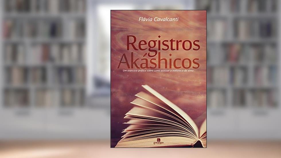 Registros Akáshicos: um Exercício Prático Sobre Como Acessar a Biblioteca da Alma, do autor Flávia Cavalcanti