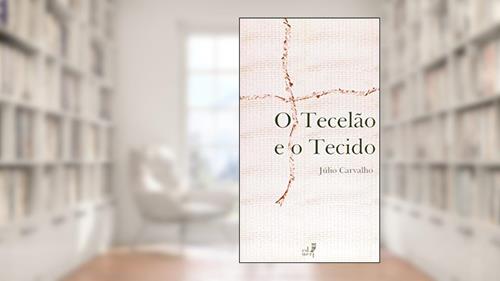 Capa de O Tecelão e o Tecido, do autor Júlio Carvalho