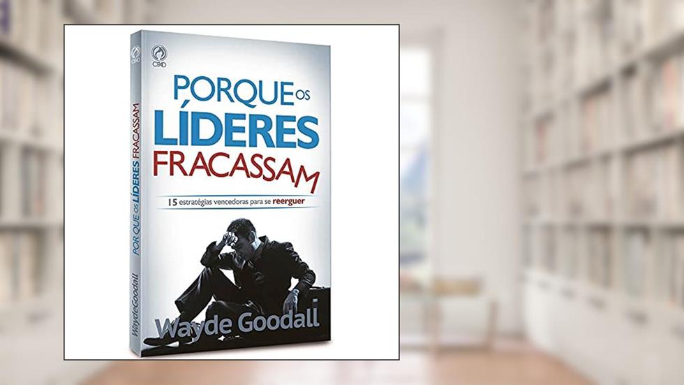 Porque os líderes fracassam, do autor Wayde Goodall