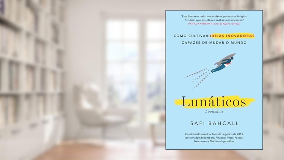 Lunáticos - Loonshots: Como cultivar ideias inovadoras capazes de mudar o mundo, do autor Safi Bahcall
