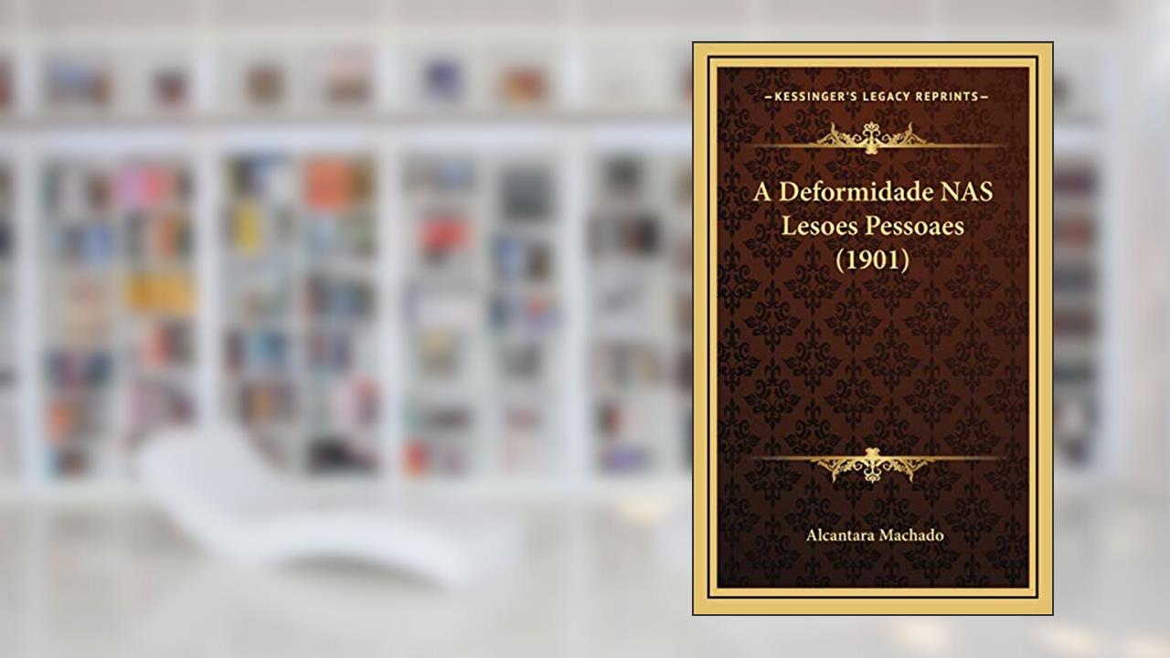 A Deformidade NAS Lesoes Pessoaes (1901), do autor Alcantara Machado
