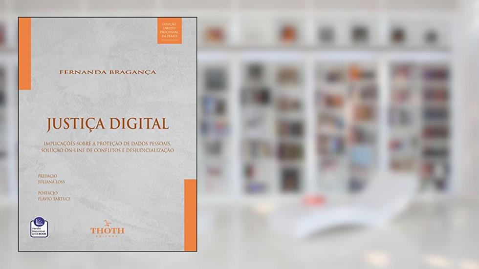 Justiça Digital: Implicações sobre a proteção de dados pessoais, solução on-line de conflitos e desjudicialização, do autor Fernanda Bragança